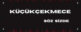 KÜÇÜKÇEKMECE SÖZ SİZDE
